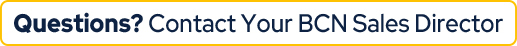 Questions? Contact Your BCN Sales Director