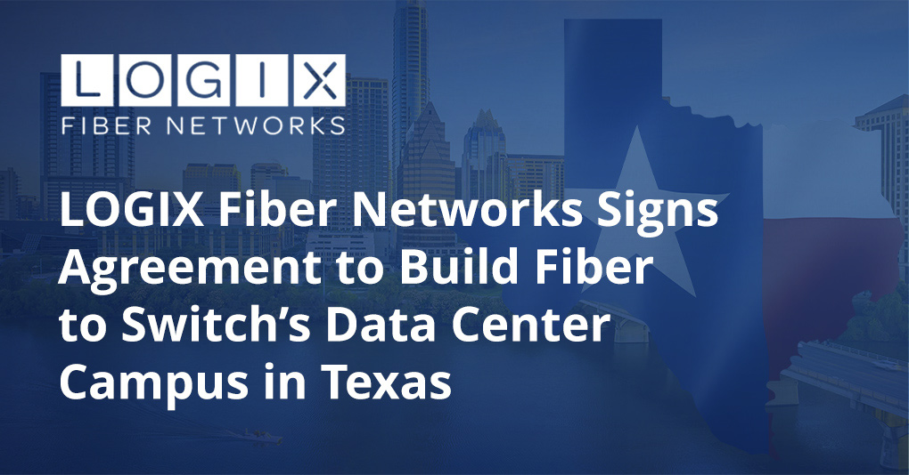 LOGIX Fiber Networks Signs Agreement to Build Fiber to Switch’s Data Center Campus in Texas