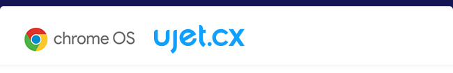 Chrome OS and UJET.CX