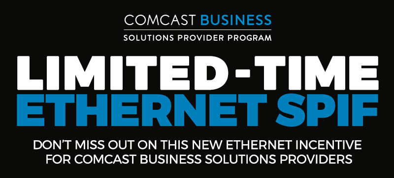 Comcast Business Solutions Provider Program – LIMITED-TIME ETHERNET SPIF: Don't miss out on this new Ethernet incentive for Comcast Business Solutions Providers